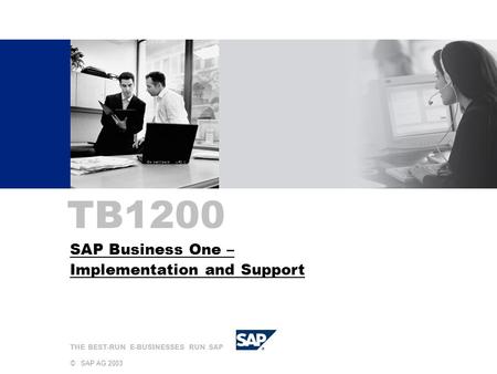  SAP AG 2003 TB1200 THE BEST-RUN E-BUSINESSES RUN SAP ©SAP AG 2003 TB1200 SAP Business One – Implementation and Support.