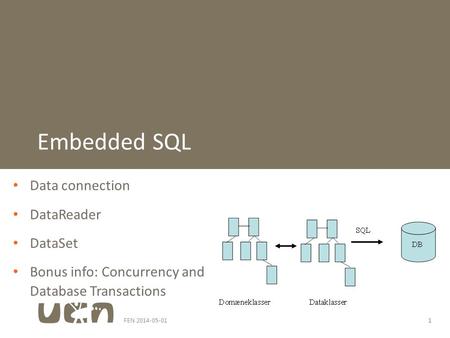 FEN 2014-05-011 Data connection DataReader DataSet Bonus info: Concurrency and Database Transactions Embedded SQL.