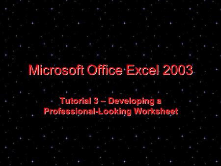 Microsoft Office Excel 2003 Tutorial 3 – Developing a Professional-Looking Worksheet.