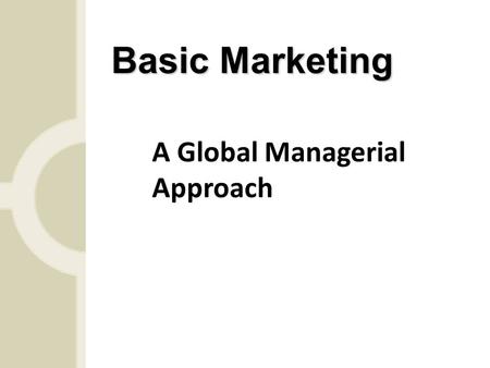 A Global Managerial Approach Basic Marketing. CHAPTER ONE CHAPTER ONE Marketing’s Value to Consumers, Firms, and Society.