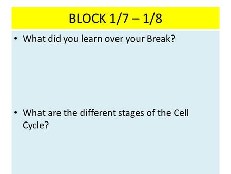 BLOCK 1/7 – 1/8 What did you learn over your Break? What are the different stages of the Cell Cycle?
