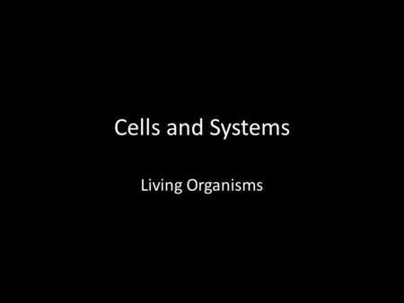 Cells and Systems Living Organisms. Before We Get Started You need your science textbook.