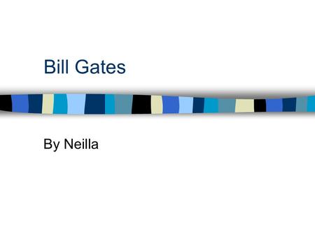 Bill Gates By Neilla. Introduction Bill Gates was born on October 28 1955.He was born in Seattle Washington.He’s known for making Microsoft.