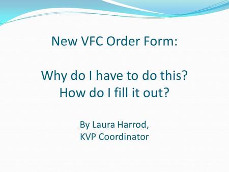 New VFC Order Form: Why do I have to do this? How do I fill it out? By Laura Harrod, KVP Coordinator.