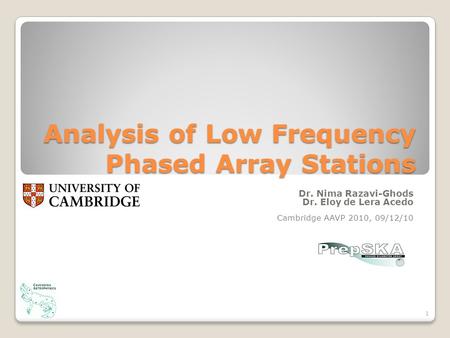 Analysis of Low Frequency Phased Array Stations Dr. Nima Razavi-Ghods Dr. Eloy de Lera Acedo Cambridge AAVP 2010, 09/12/10 1.