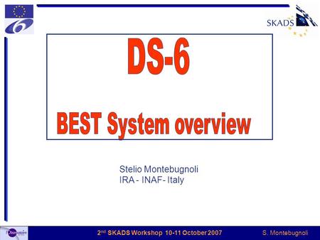 S. Montebugnoli 2 nd SKADS Workshop 10-11 October 2007 Stelio Montebugnoli IRA - INAF- Italy.