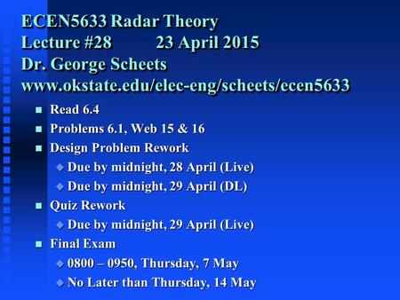 ECEN5633 Radar Theory Lecture #28 23 April 2015 Dr. George Scheets www.okstate.edu/elec-eng/scheets/ecen5633 n Read 6.4 n Problems 6.1, Web 15 & 16 n Design.