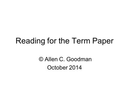 Reading for the Term Paper © Allen C. Goodman October 2014.