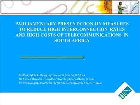 PARLIAMENTARY PRESENTATION ON MEASURES TO REDUCE HIGH INTERCONNECTION RATES AND HIGH COSTS OF TELECOMMUNICATIONS IN SOUTH AFRICA Ms Pinky Moholi: Managing.