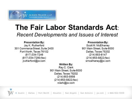 The Fair Labor Standards Act : Recent Developments and Issues of Interest Presentation By: Scott M. McElhaney 901 Main Street, Suite 6000 Dallas, Texas.