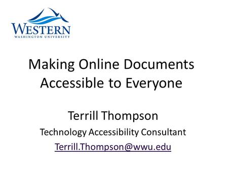 Making Online Documents Accessible to Everyone Terrill Thompson Technology Accessibility Consultant
