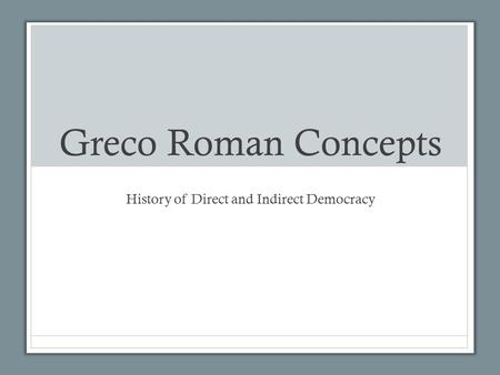 Greco Roman Concepts History of Direct and Indirect Democracy.