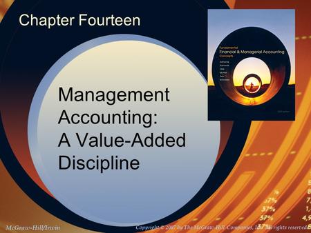 McGraw-Hill/Irwin Copyright © 2007 by The McGraw-Hill Companies, Inc. All rights reserved. Chapter Fourteen Management Accounting: A Value-Added Discipline.
