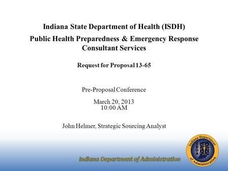 Indiana State Department of Health (ISDH) Public Health Preparedness & Emergency Response Consultant Services Request for Proposal 13-65 Pre-Proposal.