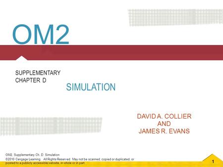 1 OM2, Supplementary Ch. D Simulation ©2010 Cengage Learning. All Rights Reserved. May not be scanned, copied or duplicated, or posted to a publicly accessible.
