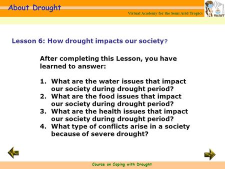Virtual Academy for the Semi Arid Tropics Course on Coping with Drought About Drought After completing this Lesson, you have learned to answer: 1.What.