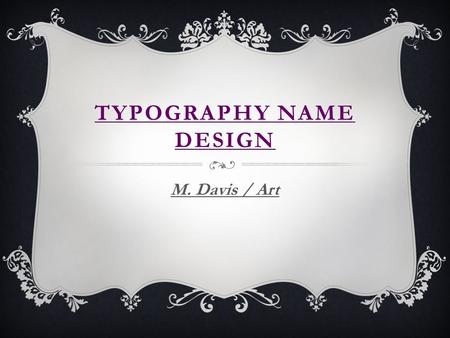 TYPOGRAPHY NAME DESIGN M. Davis / Art. WHAT DO YOU THINK TYPOGRAPHY IS?  Anyone have an idea?