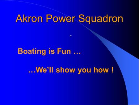 Akron Power Squadron Boating is Fun … …We’ll show you how !