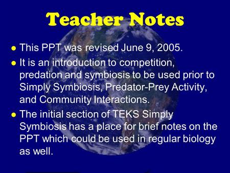 Teacher Notes l This PPT was revised June 9, 2005. l It is an introduction to competition, predation and symbiosis to be used prior to Simply Symbiosis,