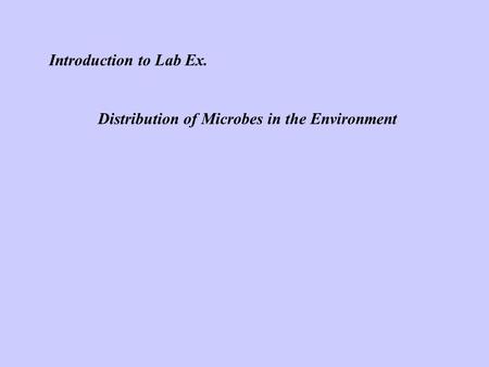 Introduction to Lab Ex. Distribution of Microbes in the Environment.