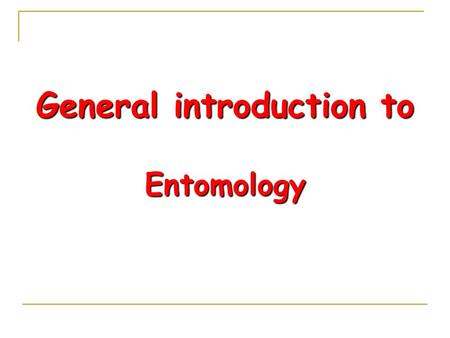 General introduction to Entomology. Entomology “Entomology is the study of insects” Entoma; Mean segmented/Engrave. Logos; Mean study Both are Greek words.