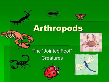Arthropods The “Jointed Foot” Creatures. Characteristics of Arthropods  Arthropods have an exoskeleton made of Chiton and Proteins, Bilateral Symmetry,