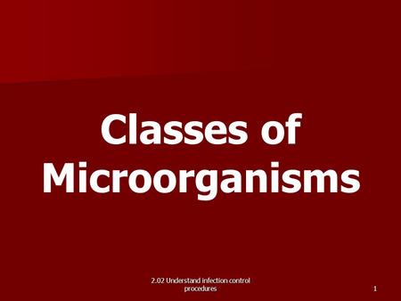 2.02 Understand infection control procedures Classes of Microorganisms 1.