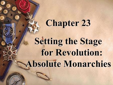 Chapter 23 Setting the Stage for Revolution: Absolute Monarchies.