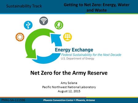 Phoenix Convention Center Phoenix, Arizona Net Zero for the Army Reserve Sustainability Track Getting to Net Zero: Energy, Water and Waste Amy Solana Pacific.
