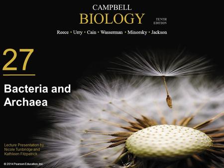 CAMPBELL BIOLOGY Reece Urry Cain Wasserman Minorsky Jackson © 2014 Pearson Education, Inc. TENTH EDITION 27 Bacteria and Archaea Lecture Presentation by.