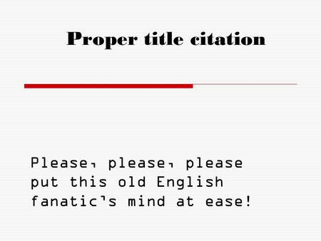 Proper title citation Please, please, please put this old English fanatic’s mind at ease!