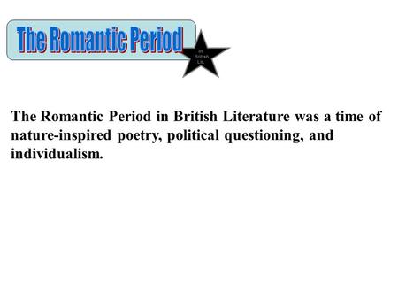 In British Lit. The Romantic Period in British Literature was a time of nature-inspired poetry, political questioning, and individualism.