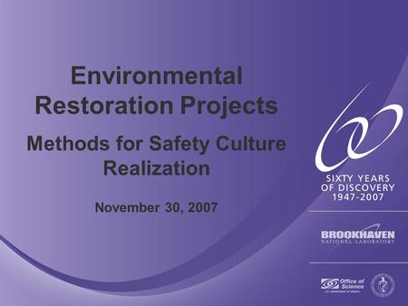 Environmental Restoration Projects Methods for Safety Culture Realization November 30, 2007.