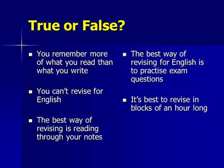 True or False? You remember more of what you read than what you write You remember more of what you read than what you write You can’t revise for English.