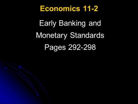 Economics 11-2 Early Banking and Monetary Standards Pages 292-298.