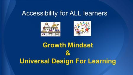 Growth Mindset & Universal Design For Learning Accessibility for ALL learners.