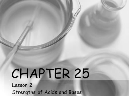 CHAPTER 25 Lesson 2 Strengths of Acids and Bases.