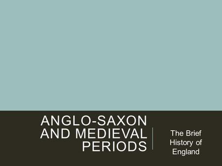 ANGLO-SAXON AND MEDIEVAL PERIODS The Brief History of England.