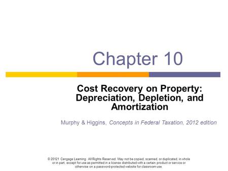 Chapter 10 Cost Recovery on Property: Depreciation, Depletion, and Amortization © 20121 Cengage Learning. All Rights Reserved. May not be copied, scanned,