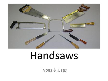 Handsaws Types & Uses. Crosscut vs. Rip cut Two saws that look the same ….but are very different. Why.