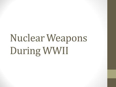 Nuclear Weapons During WWII. Background The war in Europe ended when Germany surrendered on May 8, 1945, but the war in the Pacific continued. The United.