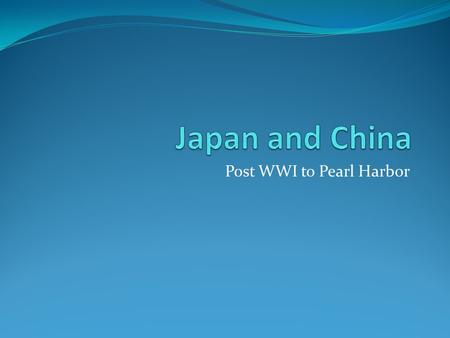 Post WWI to Pearl Harbor. Japan: WWI China: WW1 China falling into disarray (torn apart by imperialism…unequal treaties, sovereignty, internal conflict)