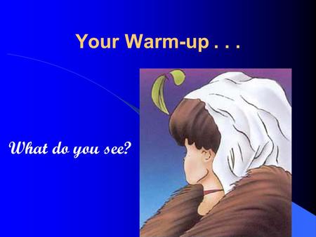 Your Warm-up . . . What do you see?.