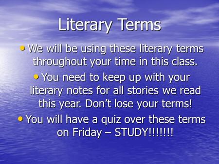 Literary Terms We will be using these literary terms throughout your time in this class. We will be using these literary terms throughout your time in.