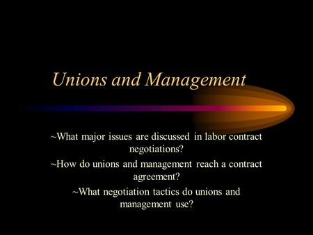 Unions and Management ~What major issues are discussed in labor contract negotiations? ~How do unions and management reach a contract agreement? ~What.