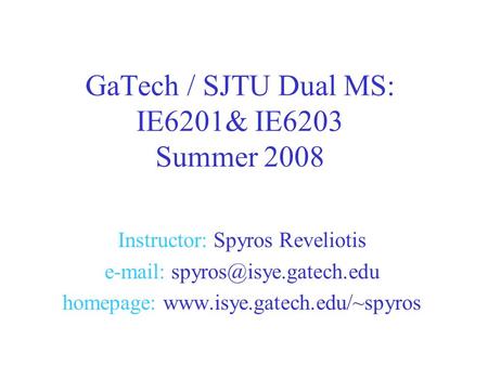 Instructor: Spyros Reveliotis   homepage:  GaTech / SJTU Dual MS: IE6201& IE6203 Summer 2008.