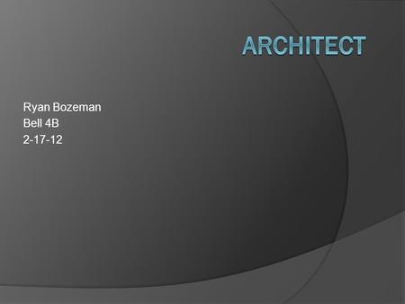 Ryan Bozeman Bell 4B 2-17-12. Job Description  An architect’s job is to design buildings and houses. They plan and design apartments, offices, churches,