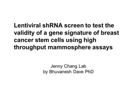 Lentiviral shRNA screen to test the validity of a gene signature of breast cancer stem cells using high throughput mammosphere assays Jenny Chang Lab.