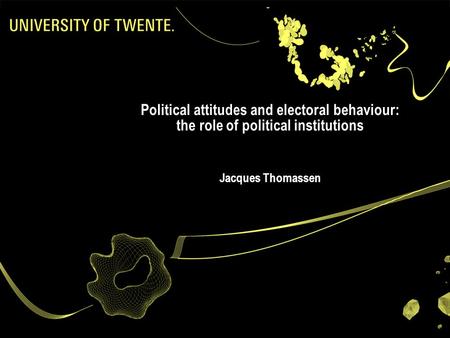 Political attitudes and electoral behaviour: the role of political institutions Jacques Thomassen.
