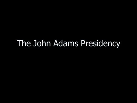 The John Adams Presidency. Election of 1796 Republicans recruited immigrants heavily Crucial swing states were PA and NY.
